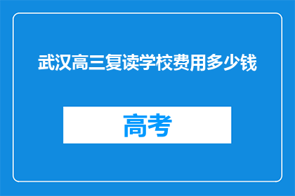 武汉高三复读学校费用多少钱(武汉高三复读学校费用是多少？)