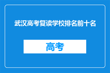 武汉高考复读学校排名前十名(武汉高考复读学校排名揭晓，前十名名单公布)