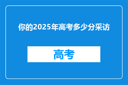 你的2025年高考多少分采访(你2025年高考能考多少分？)