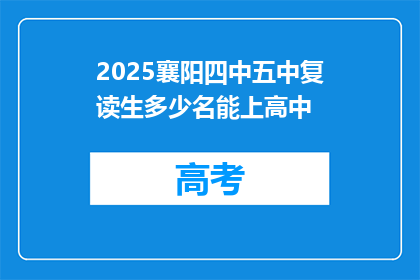 2025襄阳四中五中复读生多少名能上高中(2025年襄阳四中五中复读生录取标准是多少名？)