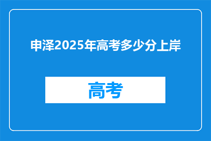 申泽2025年高考多少分上岸(2025年高考，申泽需要多少分数才能成功上岸？)