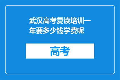 武汉高考复读培训一年要多少钱学费呢(武汉高考复读一年培训费用是多少？)