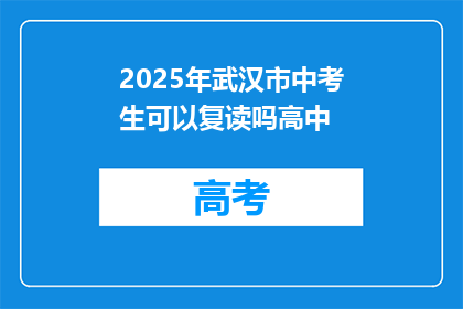 2025年武汉市中考生可以复读吗高中(2025年武汉市中考生能否复读？高中阶段是否允许？)