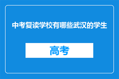 中考复读学校有哪些武汉的学生(武汉学生在哪些中考复读学校继续深造？)