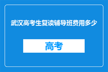 武汉高考生复读辅导班费用多少(武汉高考生复读辅导班费用是多少？)