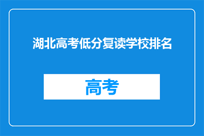 湖北高考低分复读学校排名(湖北高考低分复读学校排名，你了解吗？)