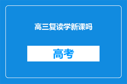 高三复读学新课吗(高三学生是否应复读并学习新课程？)