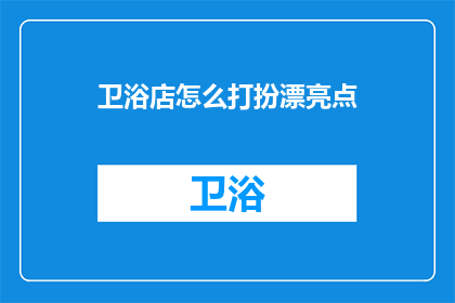 卫浴店怎么打扮漂亮点(如何让卫浴店更加吸引人？)