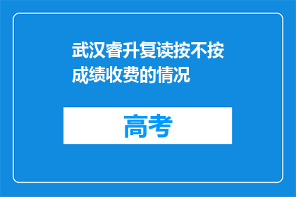 武汉睿升复读按不按成绩收费的情况(武汉睿升复读是否按成绩收费？)