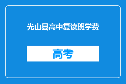 光山县高中复读班学费(光山县高中复读班学费是多少？)