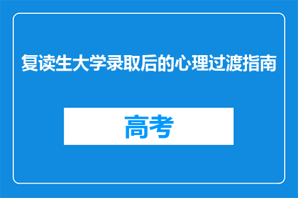 复读生大学录取后的心理过渡指南(复读生大学录取后的心理过渡指南是什么？)