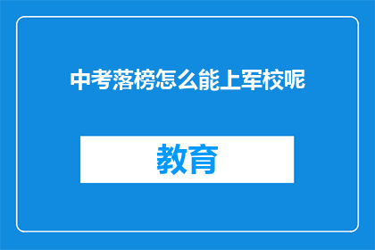 中考落榜怎么能上军校呢(中考落榜者如何进入军校？)