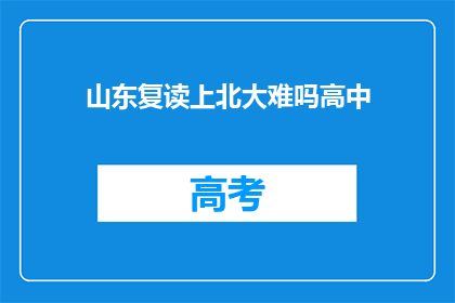 山东复读上北大难吗高中(山东学生是否难于通过复读进入北京大学？)