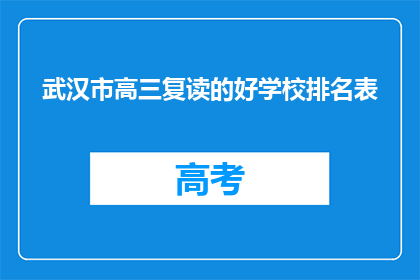 武汉市高三复读的好学校排名表(武汉市高三复读学校排名表：哪些是学生和家长的首选？)
