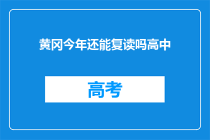 黄冈今年还能复读吗高中(今年黄冈地区高中复读政策是否开放？)