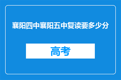 襄阳四中襄阳五中复读要多少分(襄阳四中与襄阳五中复读生录取分数线是多少？)