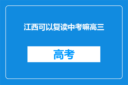 江西可以复读中考嘛高三(江西的学子们，你们有机会复读中考吗？高三生能否再次挑战中考？)