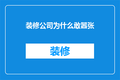 装修公司为什么敢嚣张(装修公司为何如此嚣张？)