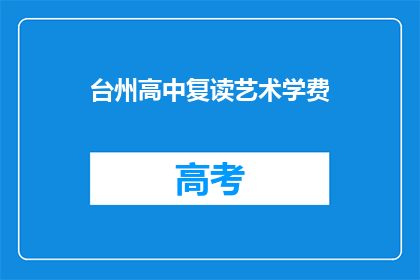台州高中复读艺术学费(台州高中复读艺术学费是多少？)