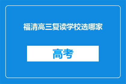 福清高三复读学校选哪家(福清地区高三复读学校选择指南)
