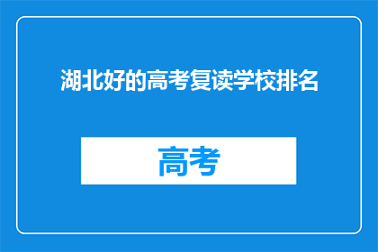 湖北好的高考复读学校排名(湖北高考复读学校排名，哪些是顶尖选择？)