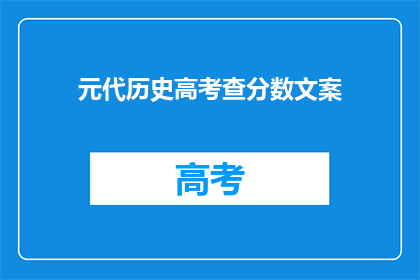 元代历史高考查分数文案(元代历史高考分数揭晓，你了解多少？)