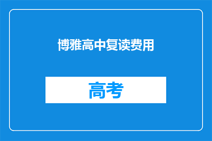 博雅高中复读费用(博雅高中复读费用是多少？)