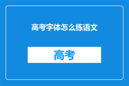 高考字体怎么练语文(如何提升高考语文字体书写水平？)