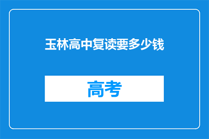 玉林高中复读要多少钱(玉林高中复读费用是多少？)