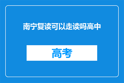 南宁复读可以走读吗高中(南宁高中复读生能否走读？)