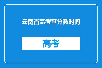 云南省高考查分数时间(云南省高考分数何时公布？)