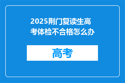 2025荆门复读生高考体检不合格怎么办