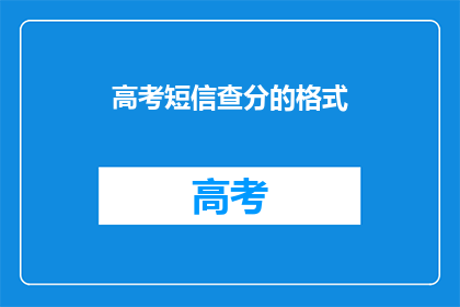 高考短信查分的格式(高考分数查询：您知道如何正确发送短信吗？)