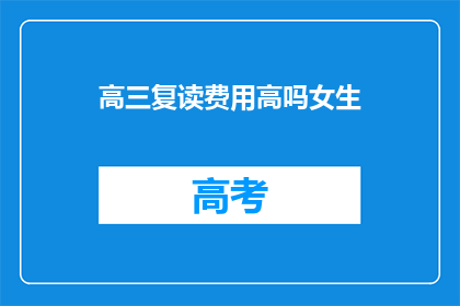 高三复读费用高吗女生(高三女生复读费用是否高昂？)