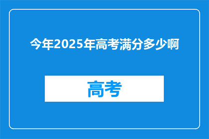 今年2025年高考满分多少啊(2025年高考满分标准是多少？)