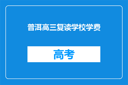 普洱高三复读学校学费(普洱高三复读学校学费是多少？)