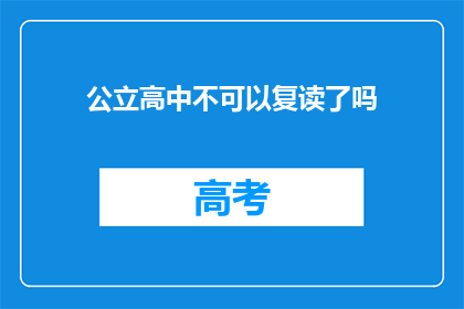 公立高中不可以复读了吗(公立高中复读政策是否已取消？)