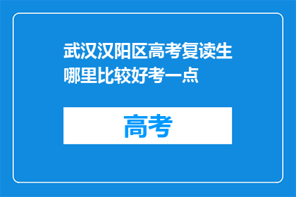 武汉汉阳区高考复读生哪里比较好考一点(武汉汉阳区高考复读生哪里能更易考？)