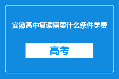 安徽高中复读需要什么条件学费(安徽高中复读需要满足哪些条件？学费是多少？)