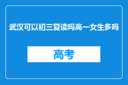 武汉可以初三复读吗高一女生多吗(武汉初三学生是否可复读？高一女生人数多吗？)