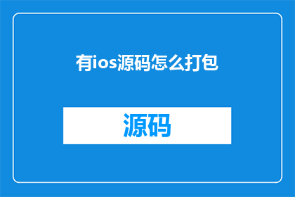 有ios源码怎么打包(如何将iOS源码成功打包？)