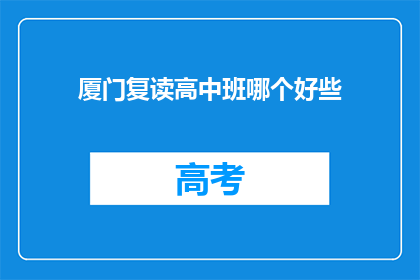 厦门复读高中班哪个好些(厦门复读高中班哪个好？)