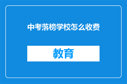 中考落榜学校怎么收费(中考落榜学校收费情况如何？)