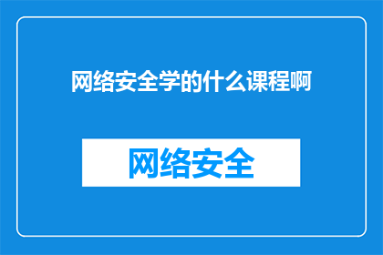 网络安全学的什么课程啊(网络安全学的课程内容是什么？)
