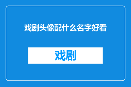 戏剧头像配什么名字好看(戏剧头像配什么名字好看？)
