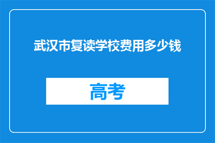 武汉市复读学校费用多少钱(武汉复读学校费用是多少？)