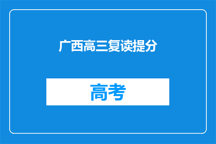 广西高三复读提分(广西高三复读生如何有效提高成绩？)