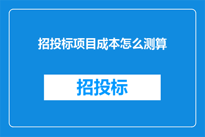 招投标项目成本怎么测算(如何精确测算招投标项目的成本？)