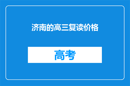 济南的高三复读价格(济南高三复读班价格是多少？)