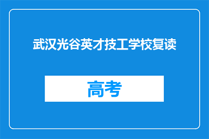 武汉光谷英才技工学校复读(武汉光谷英才技工学校复读班：您是否考虑再次挑战学业？)